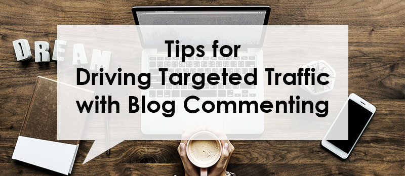 Tips for Driving Targeted Traffic with Blog Commenting